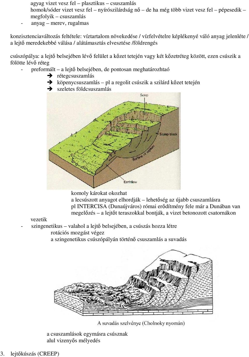 kızet tetején vagy két kızetréteg között, ezen csúszik a fölötte lévı réteg - preformált a lejtı belsejében, de pontosan meghatározhtaó rétegcsuszamlás köpenycsuszamlás pl a regolit csúszik a szilárd