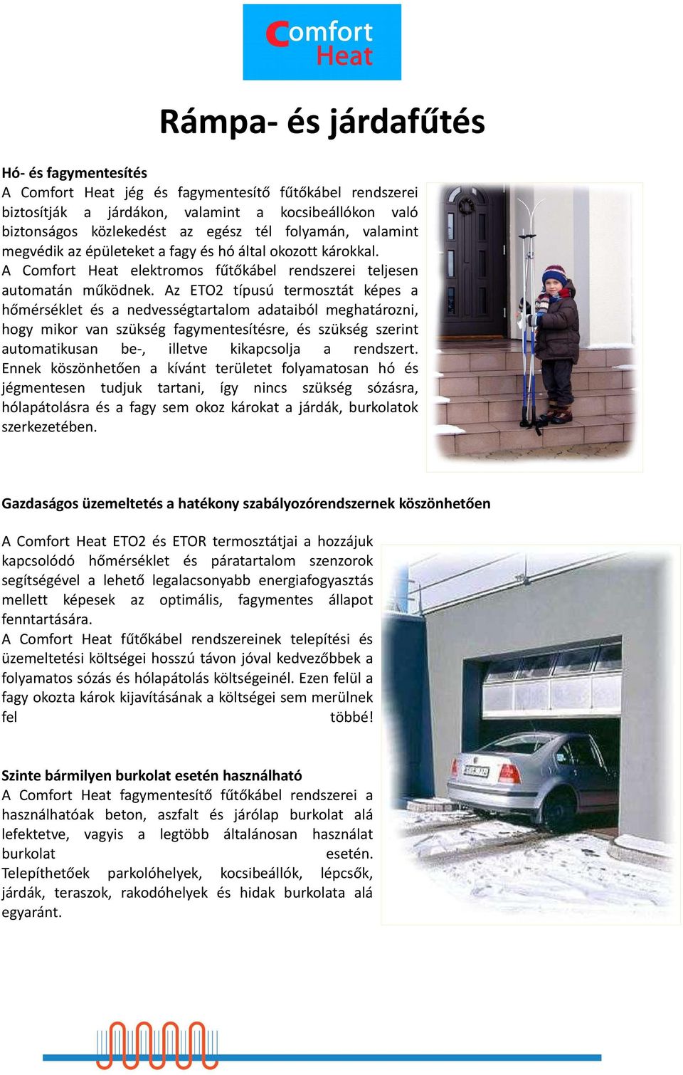 Az ETO2 típusú termosztát képes a hőmérséklet és a nedvességtartalom adataiból meghatározni, hogy mikor van szükség fagymentesítésre, és szükség szerint automatikusan be-, illetve kikapcsolja a
