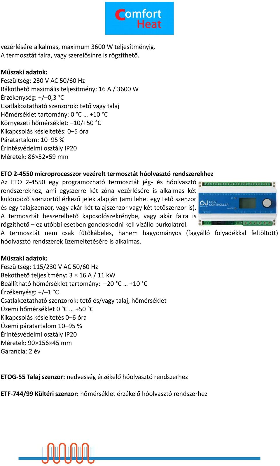 hőmérséklet: 10/+50 C Kikapcsolás késleltetés: 0 5 óra Páratartalom: 10 95 % Érintésvédelmi osztály IP20 Méretek: 86 52 59 mm ETO 2-4550 microprocesszor vezérelt termosztát hóolvasztó rendszerekhez