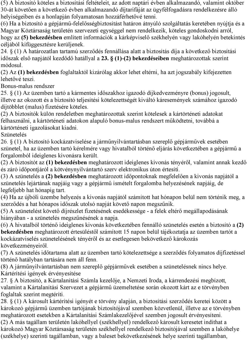 (6) Ha a biztosító a gépjármű-felelősségbiztosítást határon átnyúló szolgáltatás keretében nyújtja és a Magyar Köztársaság területén szervezeti egységgel nem rendelkezik, köteles gondoskodni arról,
