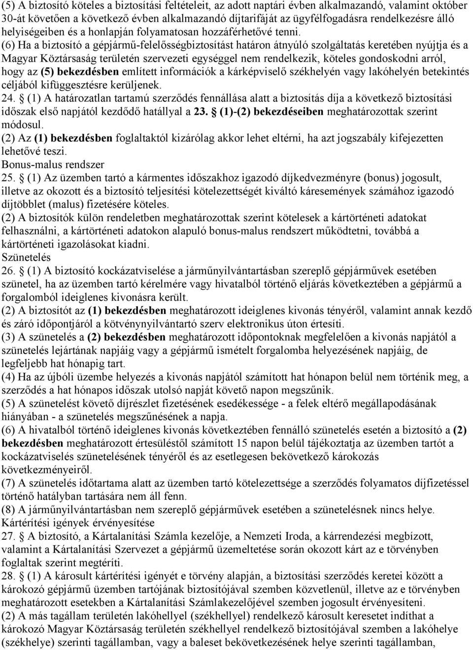 (6) Ha a biztosító a gépjármű-felelősségbiztosítást határon átnyúló szolgáltatás keretében nyújtja és a Magyar Köztársaság területén szervezeti egységgel nem rendelkezik, köteles gondoskodni arról,