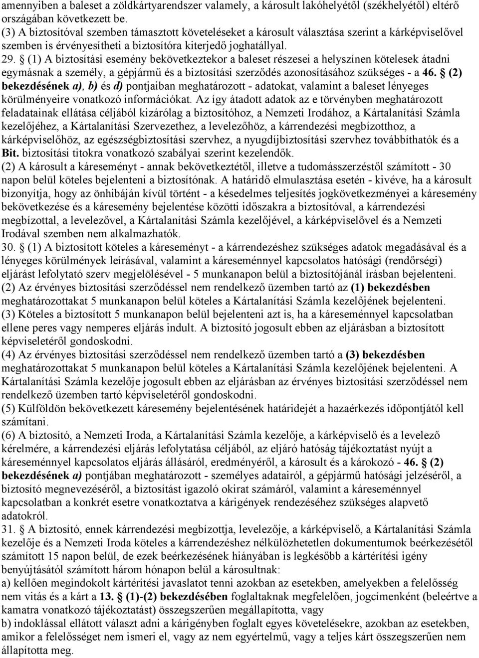 (1) A biztosítási esemény bekövetkeztekor a baleset részesei a helyszínen kötelesek átadni egymásnak a személy, a gépjármű és a biztosítási szerződés azonosításához szükséges - a 46.