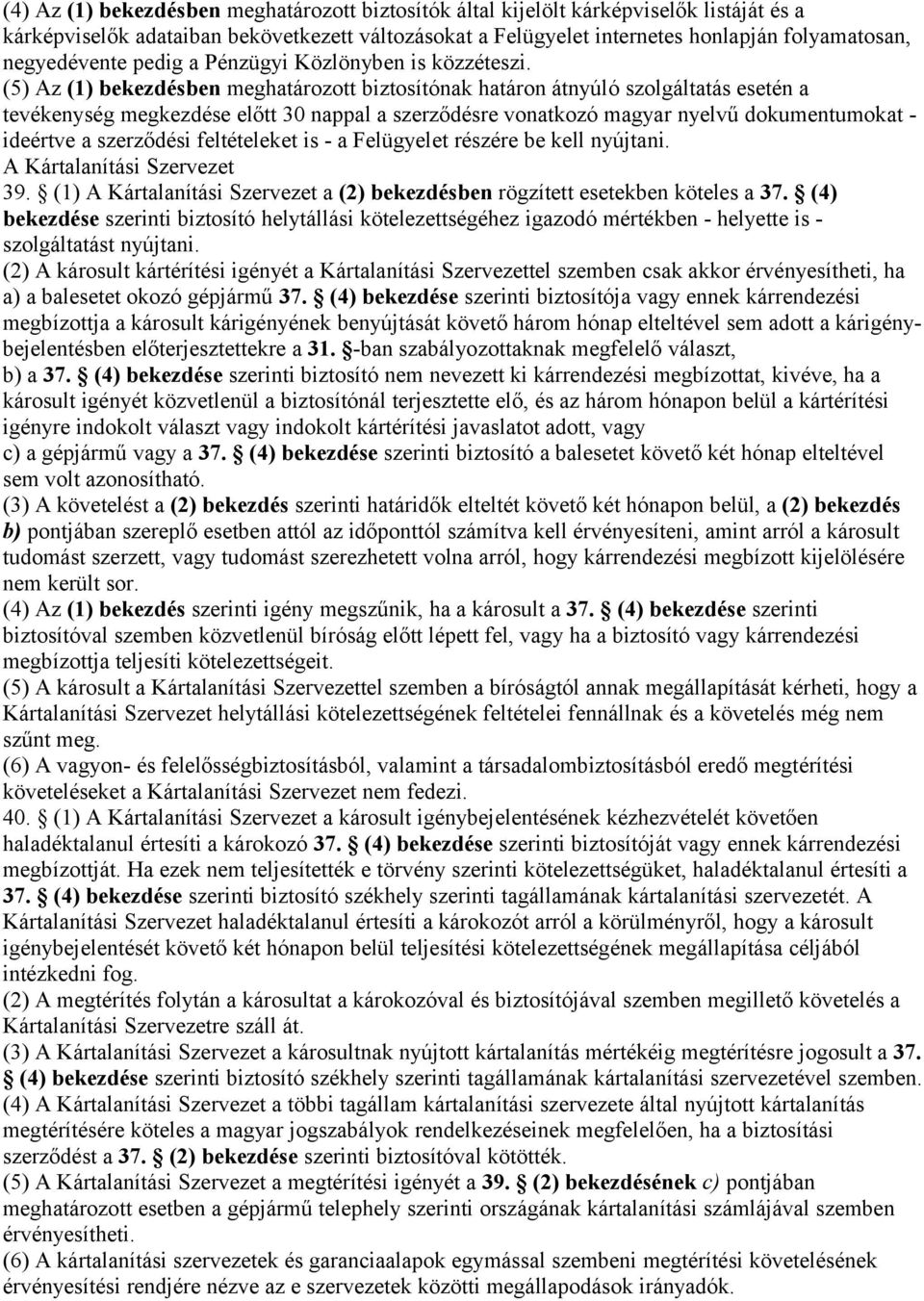 (5) Az (1) bekezdésben meghatározott biztosítónak határon átnyúló szolgáltatás esetén a tevékenység megkezdése előtt 30 nappal a szerződésre vonatkozó magyar nyelvű dokumentumokat - ideértve a