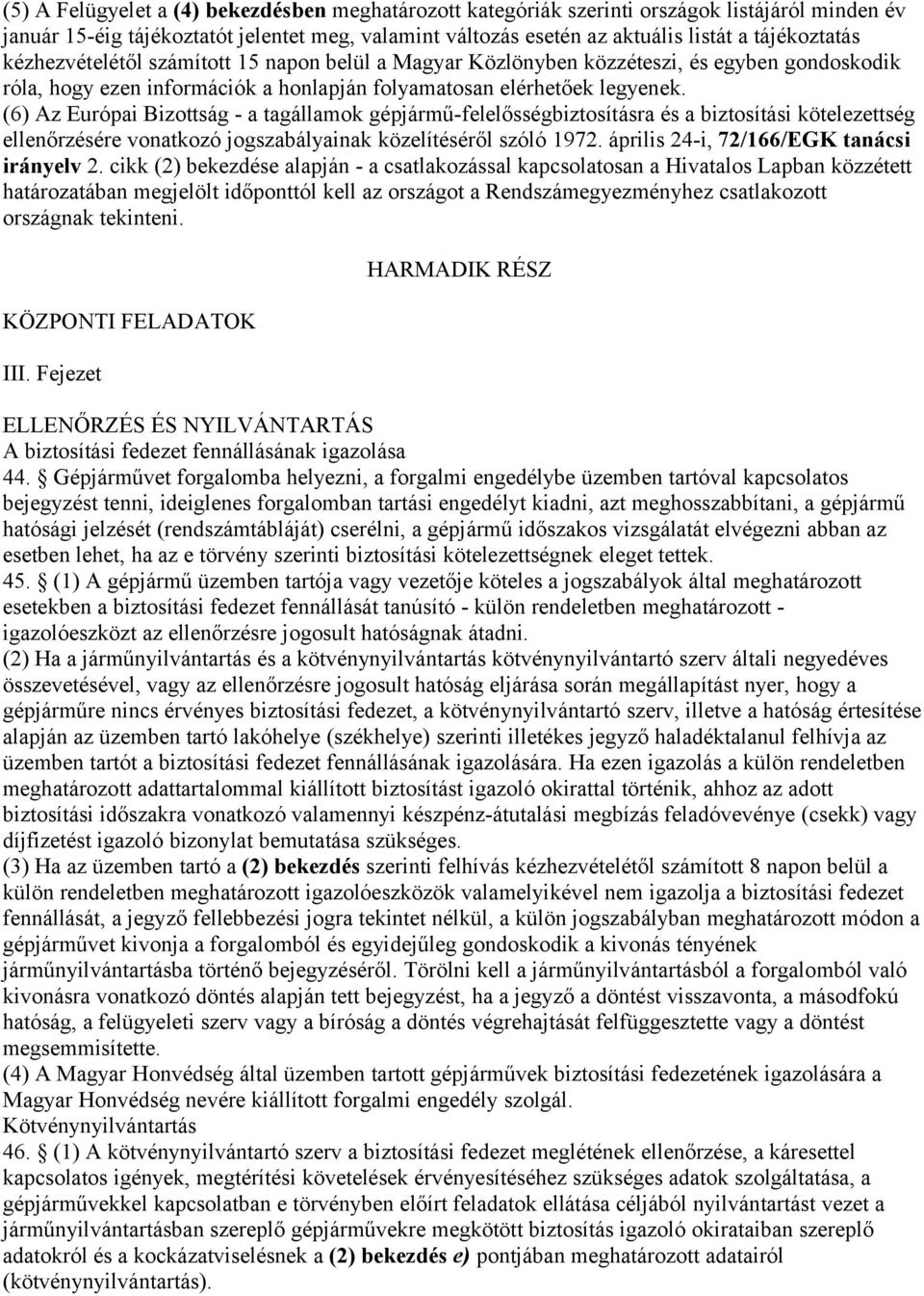 (6) Az Európai Bizottság - a tagállamok gépjármű-felelősségbiztosításra és a biztosítási kötelezettség ellenőrzésére vonatkozó jogszabályainak közelítéséről szóló 1972.