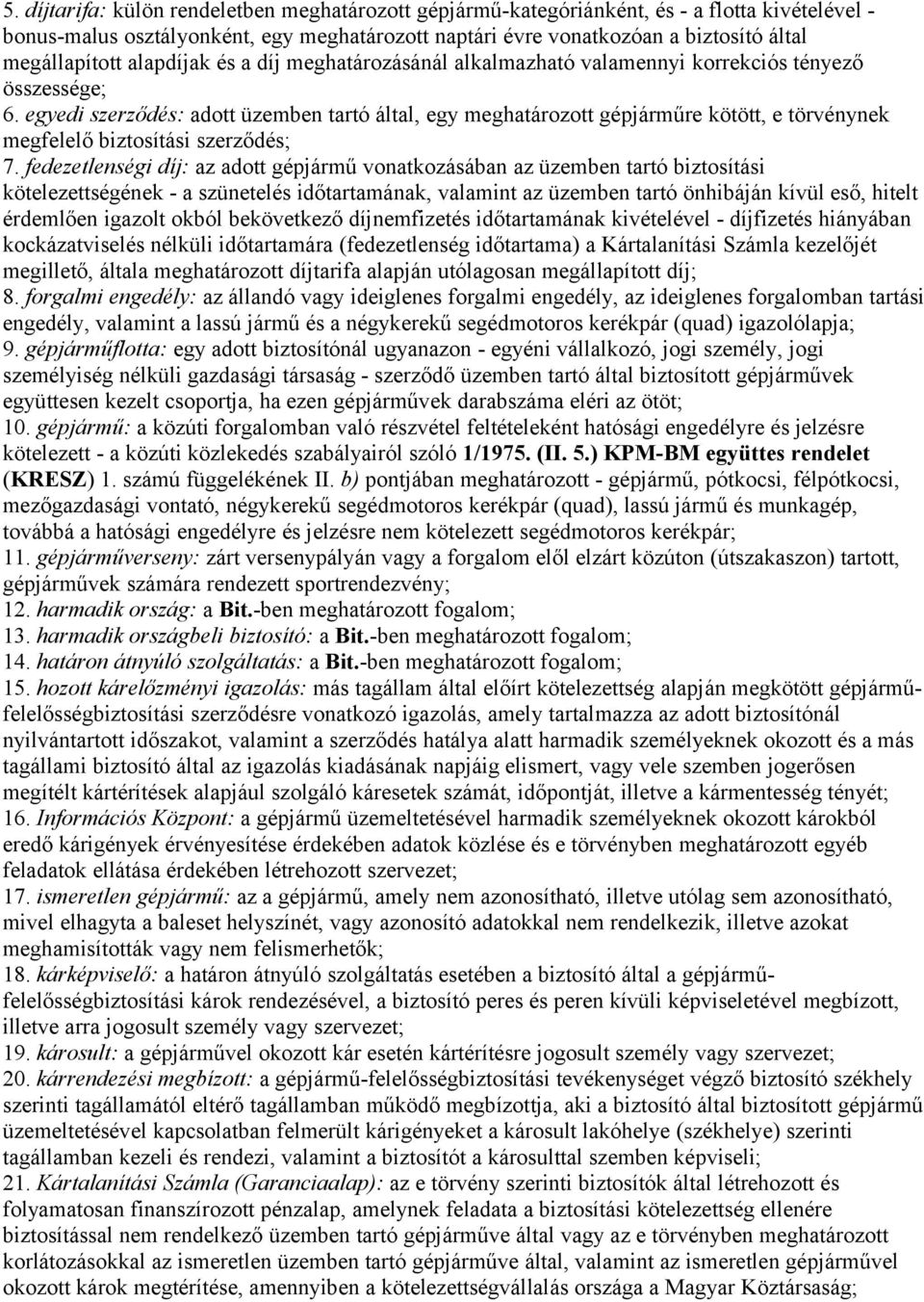 egyedi szerződés: adott üzemben tartó által, egy meghatározott gépjárműre kötött, e törvénynek megfelelő biztosítási szerződés; 7.