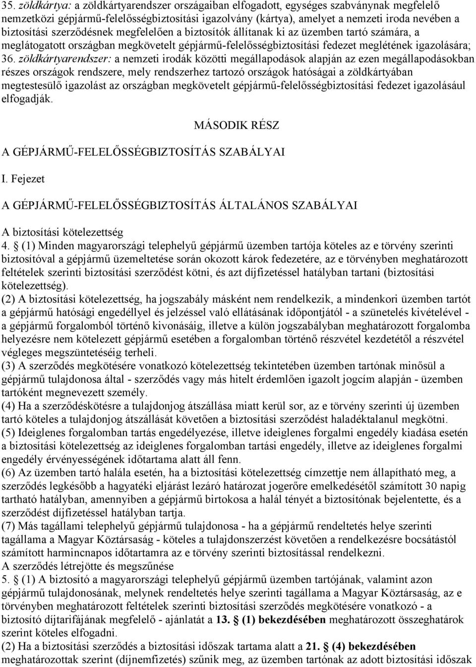 zöldkártyarendszer: a nemzeti irodák közötti megállapodások alapján az ezen megállapodásokban részes országok rendszere, mely rendszerhez tartozó országok hatóságai a zöldkártyában megtestesülő