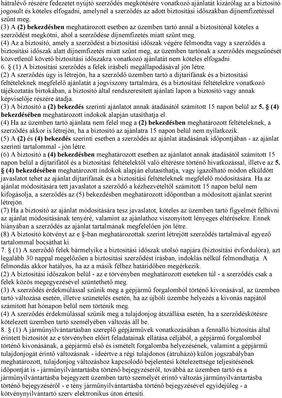 (4) Az a biztosító, amely a szerződést a biztosítási időszak végére felmondta vagy a szerződés a biztosítási időszak alatt díjnemfizetés miatt szűnt meg, az üzemben tartónak a szerződés megszűnését