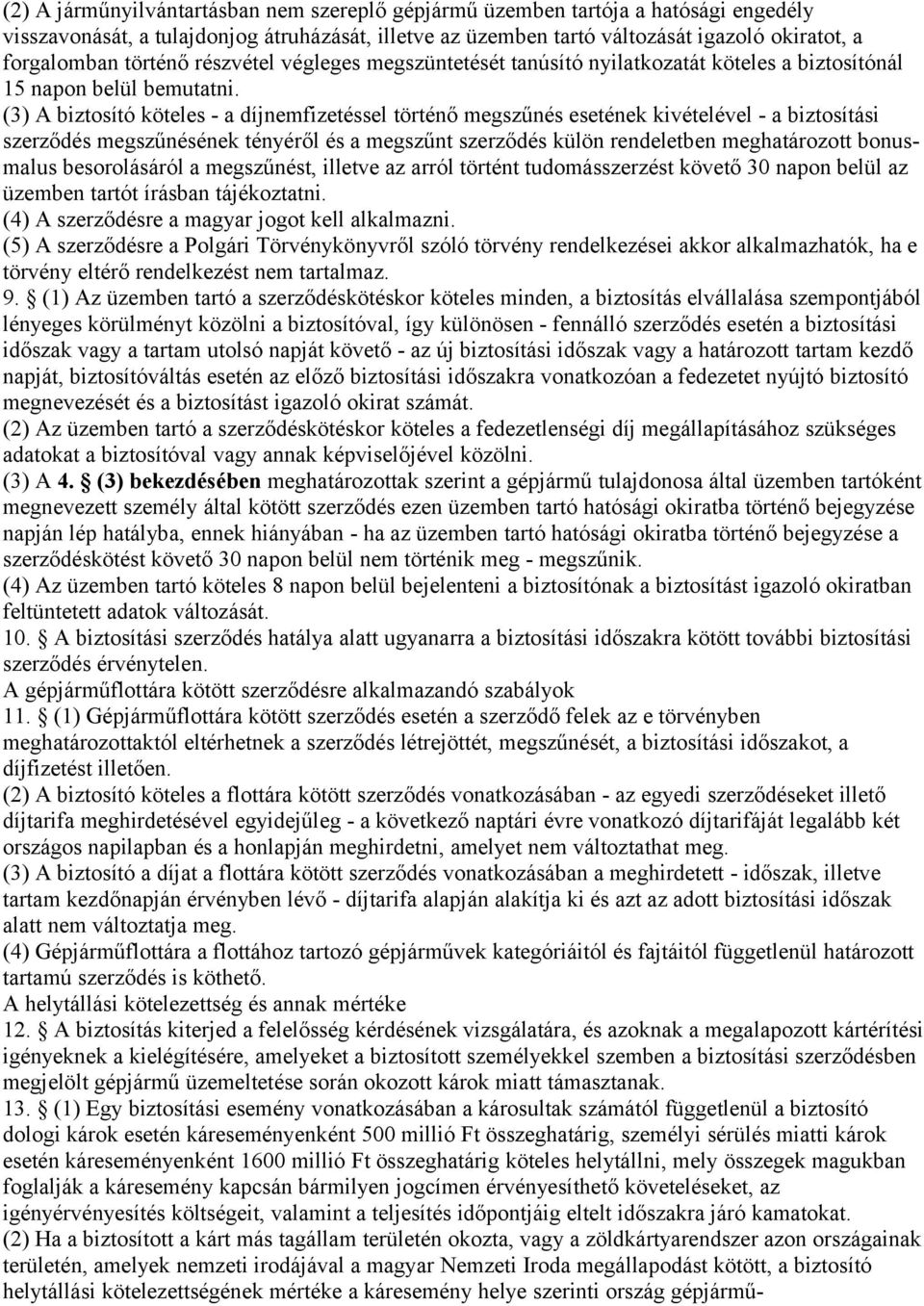 (3) A biztosító köteles - a díjnemfizetéssel történő megszűnés esetének kivételével - a biztosítási szerződés megszűnésének tényéről és a megszűnt szerződés külön rendeletben meghatározott bonusmalus