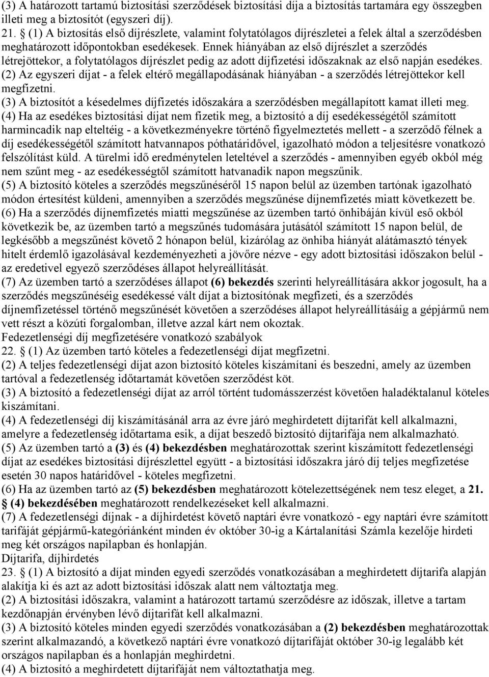 Ennek hiányában az első díjrészlet a szerződés létrejöttekor, a folytatólagos díjrészlet pedig az adott díjfizetési időszaknak az első napján esedékes.