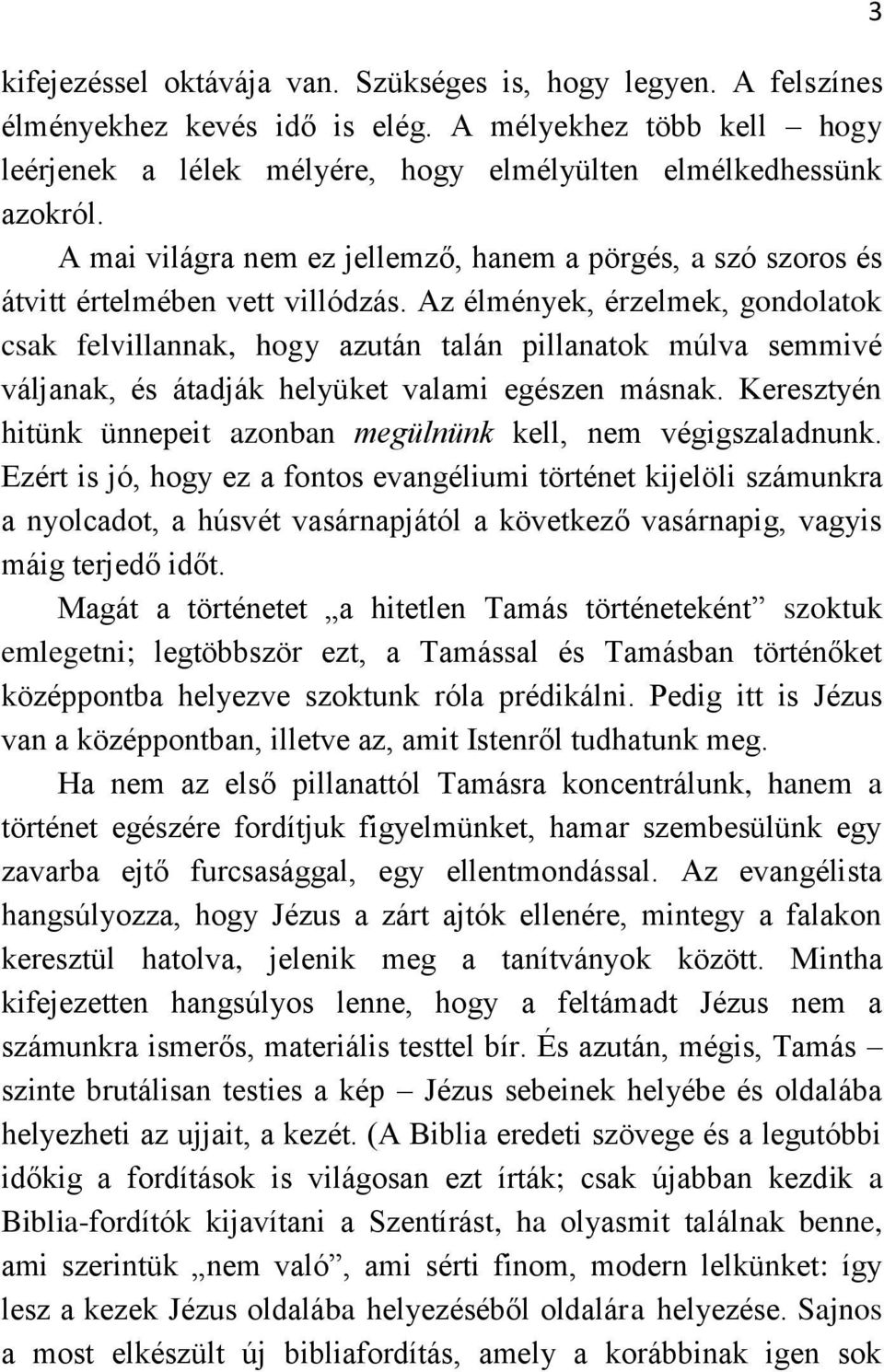 Az élmények, érzelmek, gondolatok csak felvillannak, hogy azután talán pillanatok múlva semmivé váljanak, és átadják helyüket valami egészen másnak.