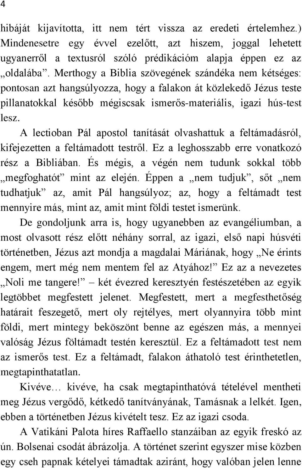 A lectioban Pál apostol tanítását olvashattuk a feltámadásról, kifejezetten a feltámadott testről. Ez a leghosszabb erre vonatkozó rész a Bibliában.