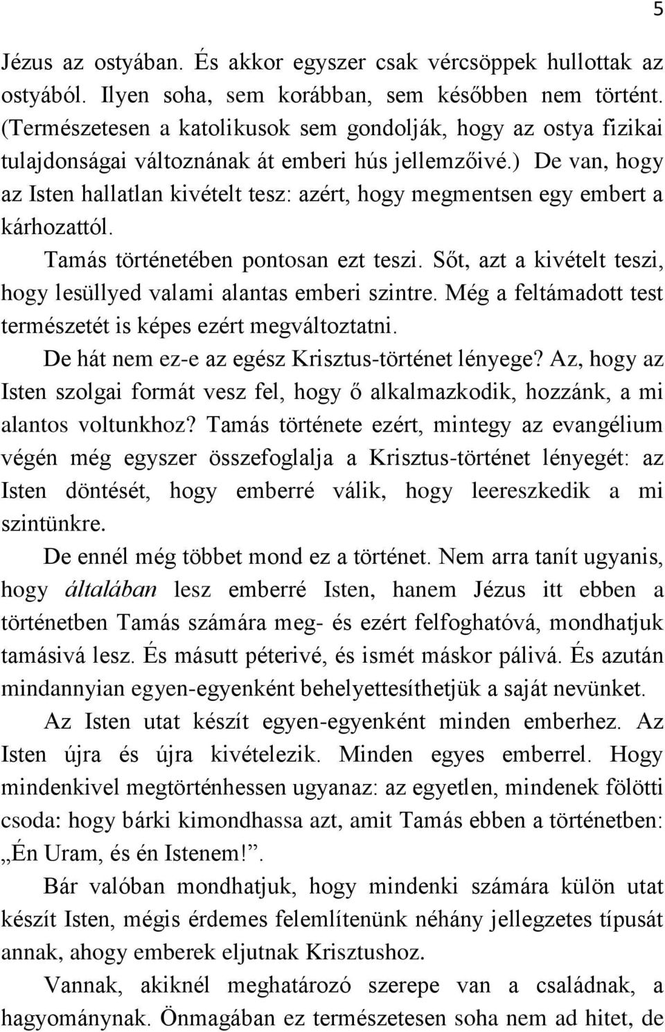 ) De van, hogy az Isten hallatlan kivételt tesz: azért, hogy megmentsen egy embert a kárhozattól. Tamás történetében pontosan ezt teszi.