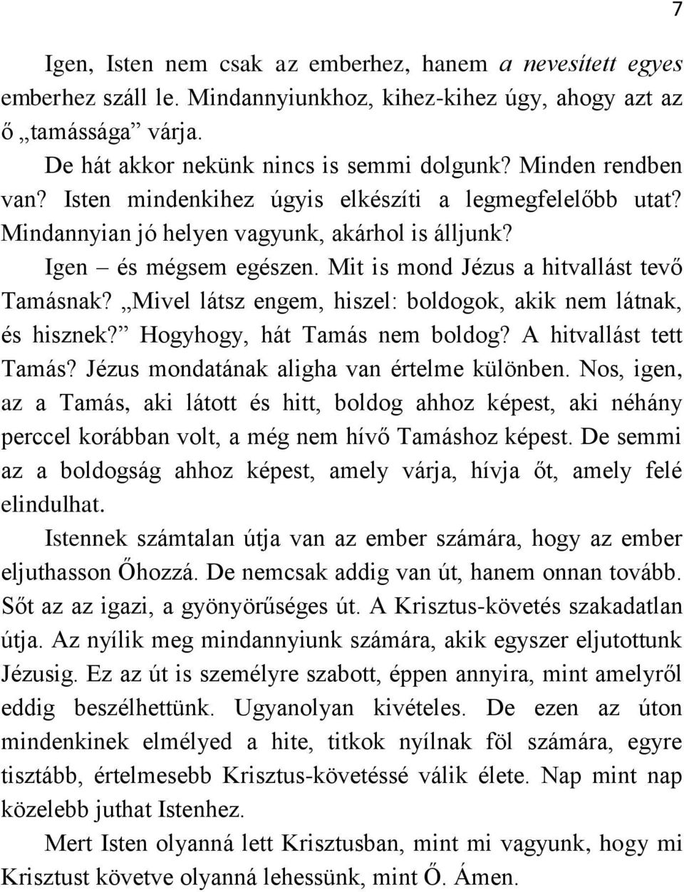 Mivel látsz engem, hiszel: boldogok, akik nem látnak, és hisznek? Hogyhogy, hát Tamás nem boldog? A hitvallást tett Tamás? Jézus mondatának aligha van értelme különben.