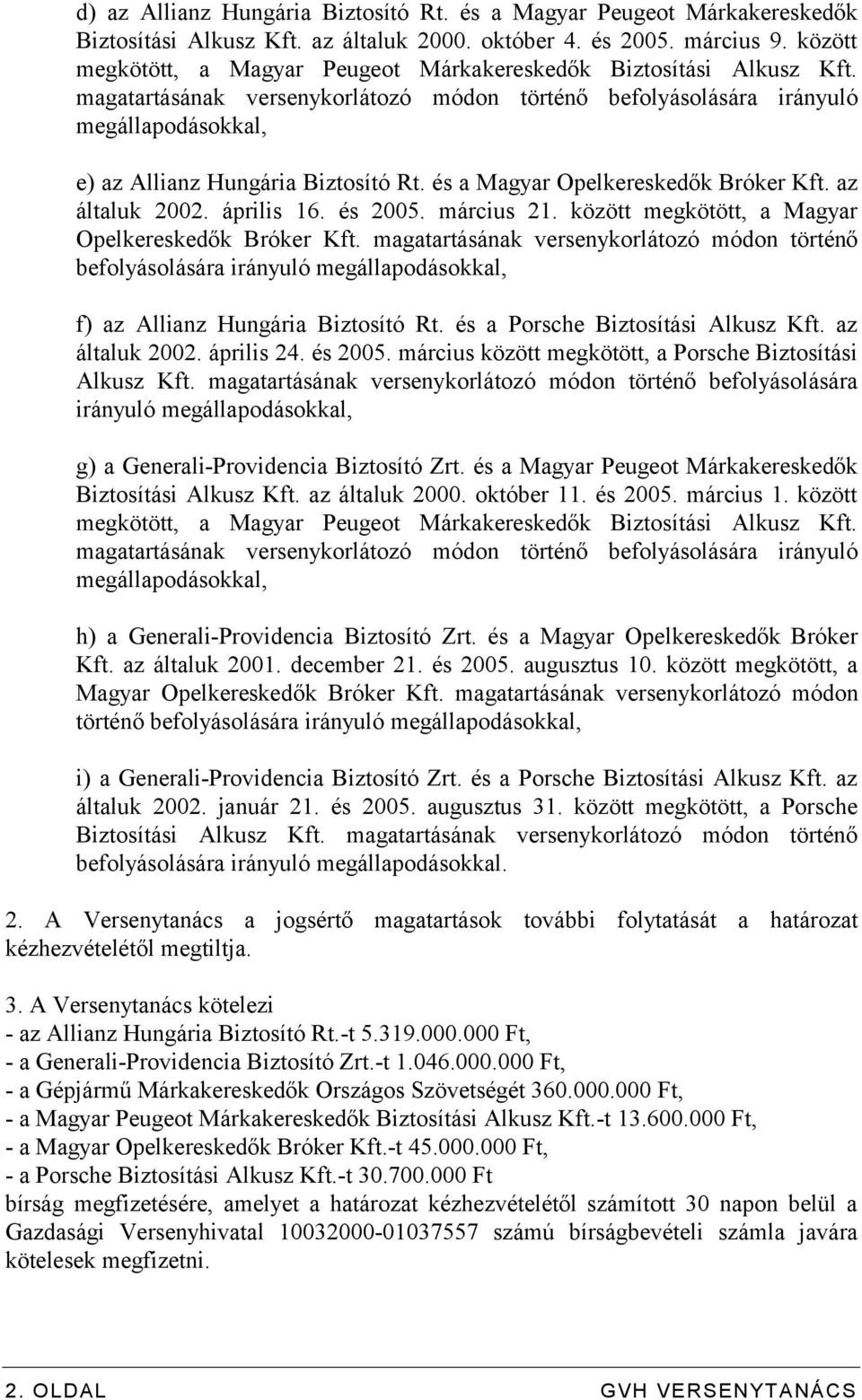 magatartásának versenykorlátozó módon történő befolyásolására irányuló megállapodásokkal, e) az Allianz Hungária Biztosító Rt. és a Magyar Opelkereskedők Bróker Kft. az általuk 2002. április 16.