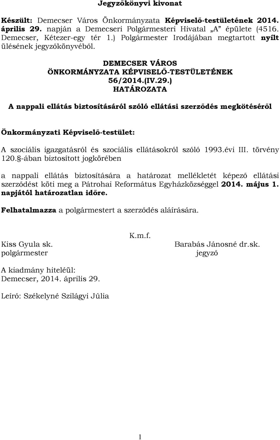 ) HATÁROZATA A nappali ellátás biztosításáról szóló ellátási szerződés megkötéséről Önkormányzati Képviselő-testület: A szociális igazgatásról és szociális ellátásokról szóló 1993.évi III.