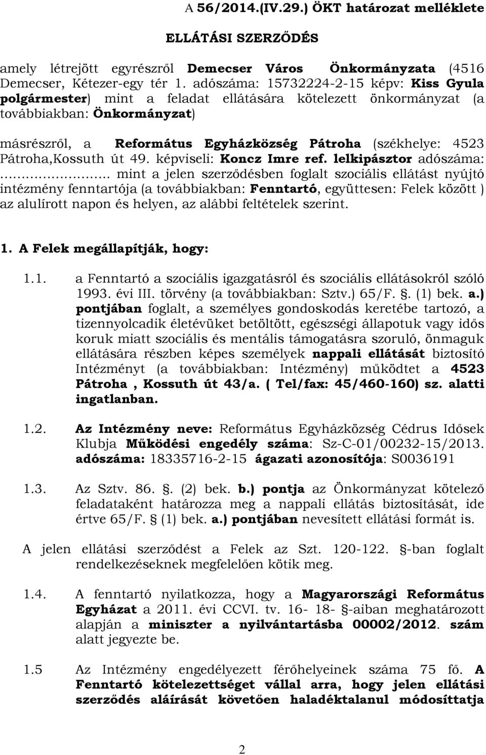 Pátroha,Kossuth út 49. képviseli: Koncz Imre ref. lelkipásztor adószáma:.