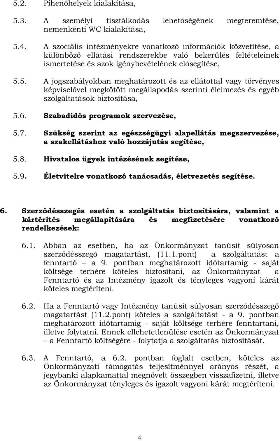 5. A jogszabályokban meghatározott és az ellátottal vagy törvényes képviselővel megkötött megállapodás szerinti élelmezés és egyéb szolgáltatások biztosítása, 5.6. Szabadidős programok szervezése, 5.