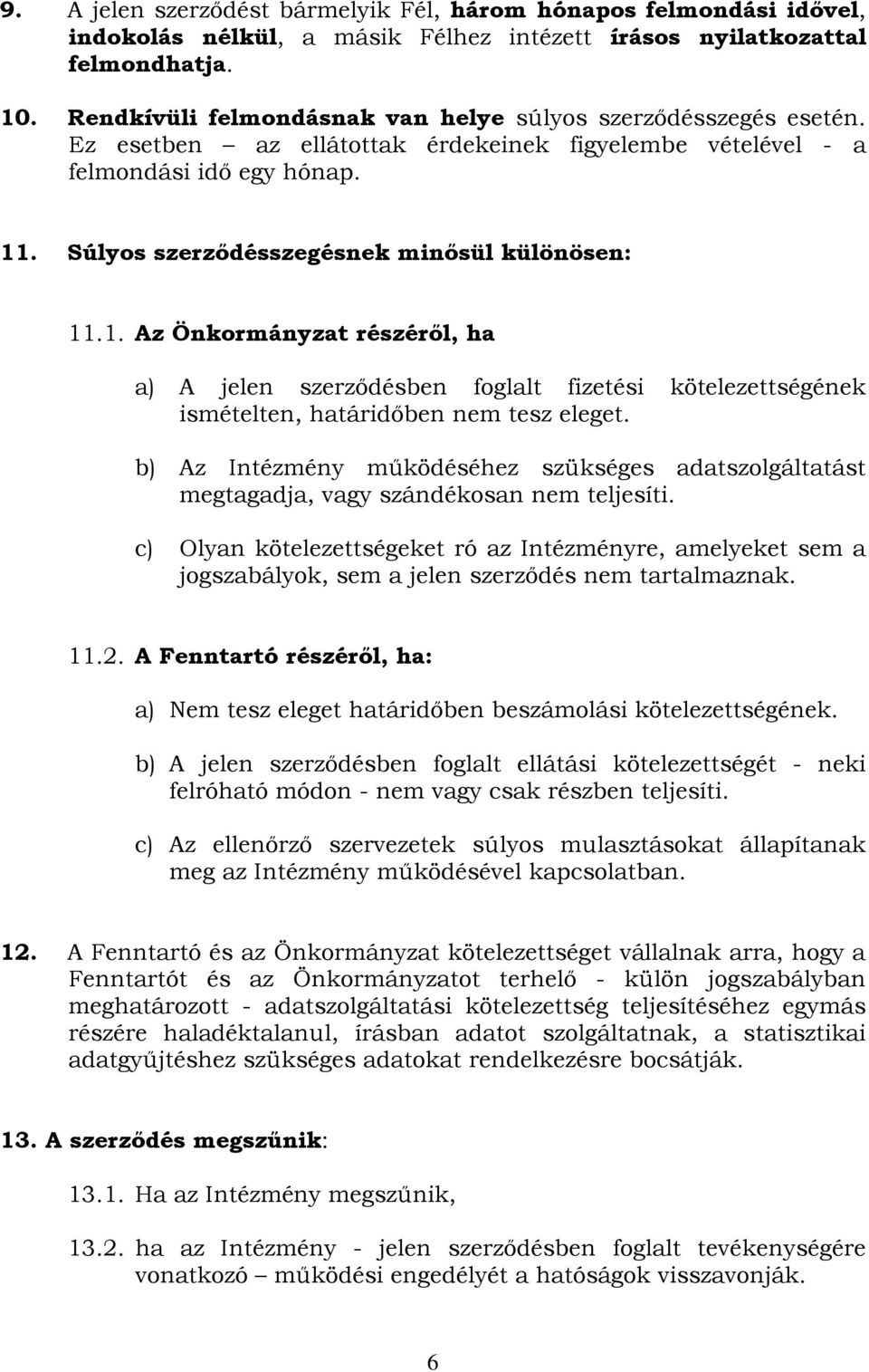 Súlyos szerződésszegésnek minősül különösen: 11.1. Az Önkormányzat részéről, ha a) A jelen szerződésben foglalt fizetési kötelezettségének ismételten, határidőben nem tesz eleget.