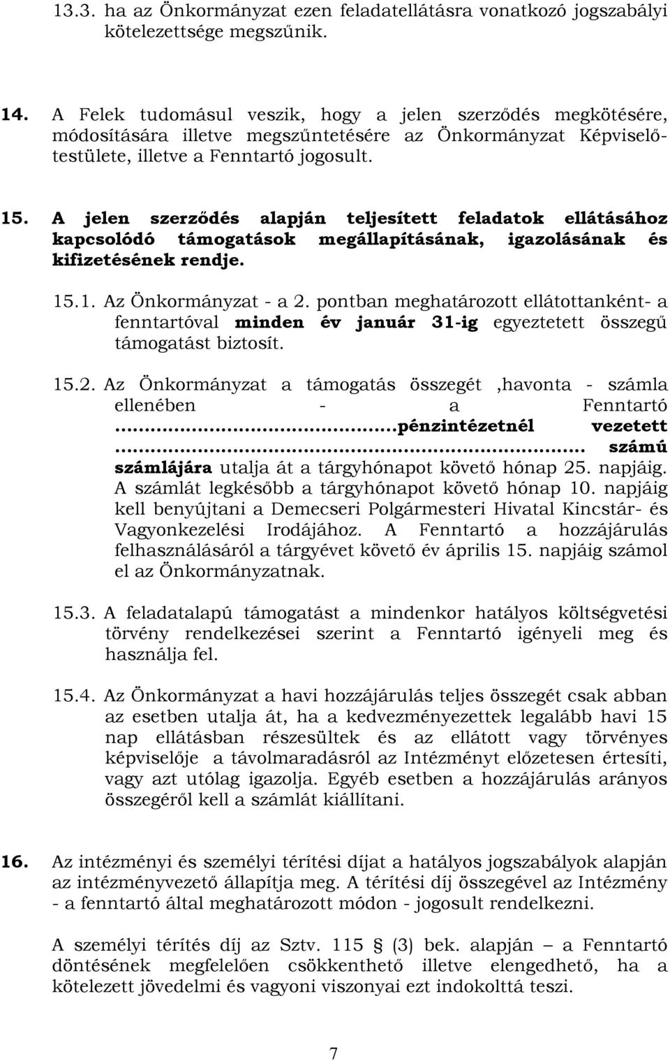 A jelen szerződés alapján teljesített feladatok ellátásához kapcsolódó támogatások megállapításának, igazolásának és kifizetésének rendje. 15.1. Az Önkormányzat - a 2.