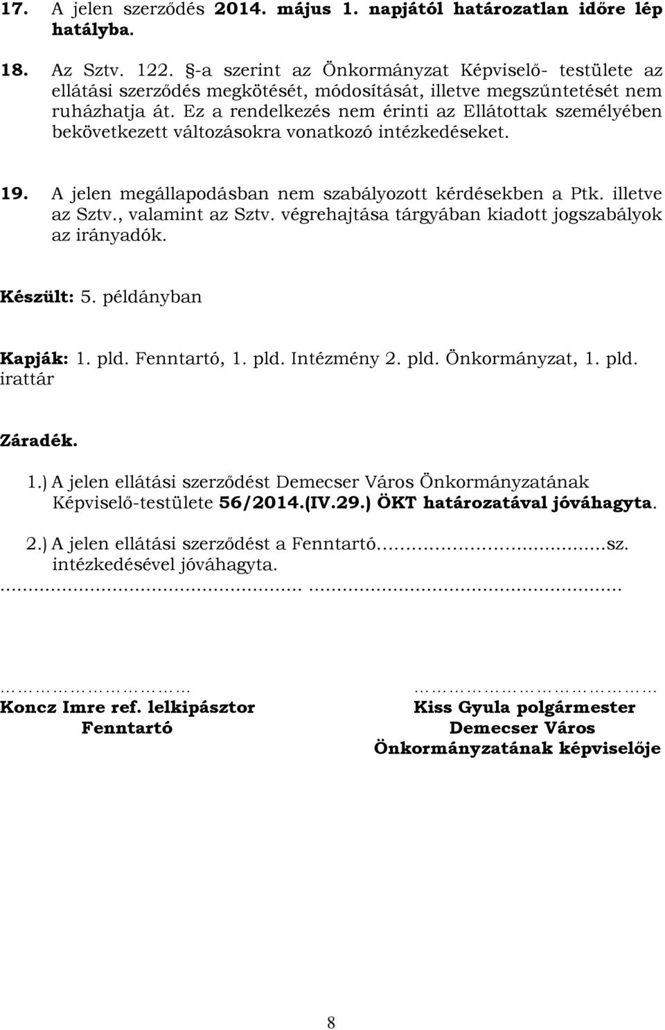 Ez a rendelkezés nem érinti az Ellátottak személyében bekövetkezett változásokra vonatkozó intézkedéseket. 19. A jelen megállapodásban nem szabályozott kérdésekben a Ptk. illetve az Sztv.