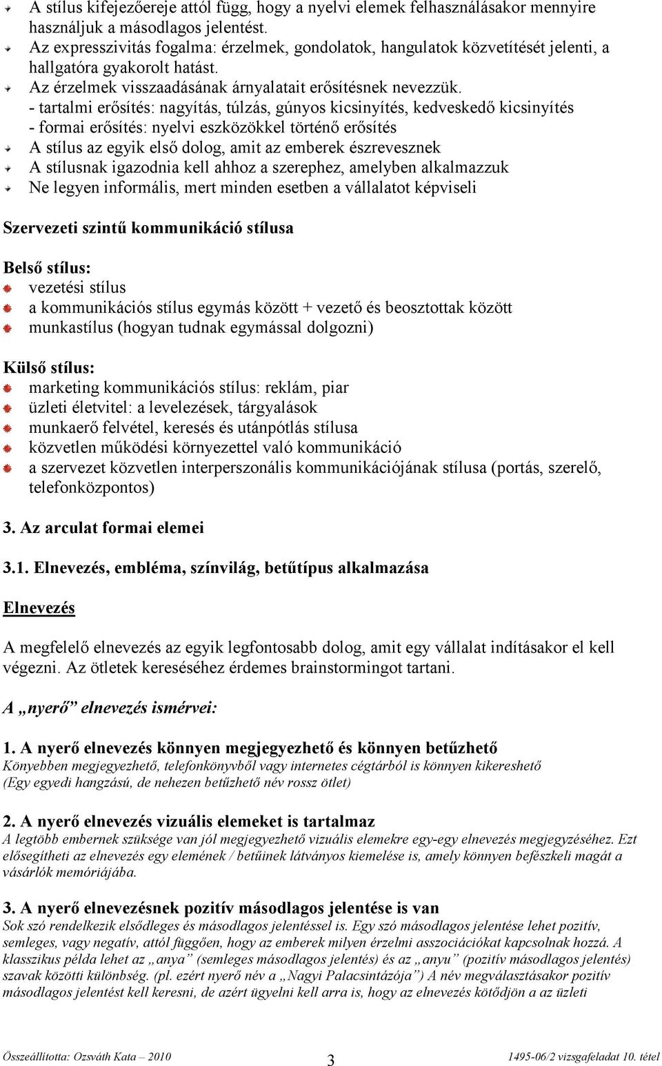 - tartalmi erősítés: nagyítás, túlzás, gúnyos kicsinyítés, kedveskedő kicsinyítés - formai erősítés: nyelvi eszközökkel történő erősítés A stílus az egyik első dolog, amit az emberek észrevesznek A