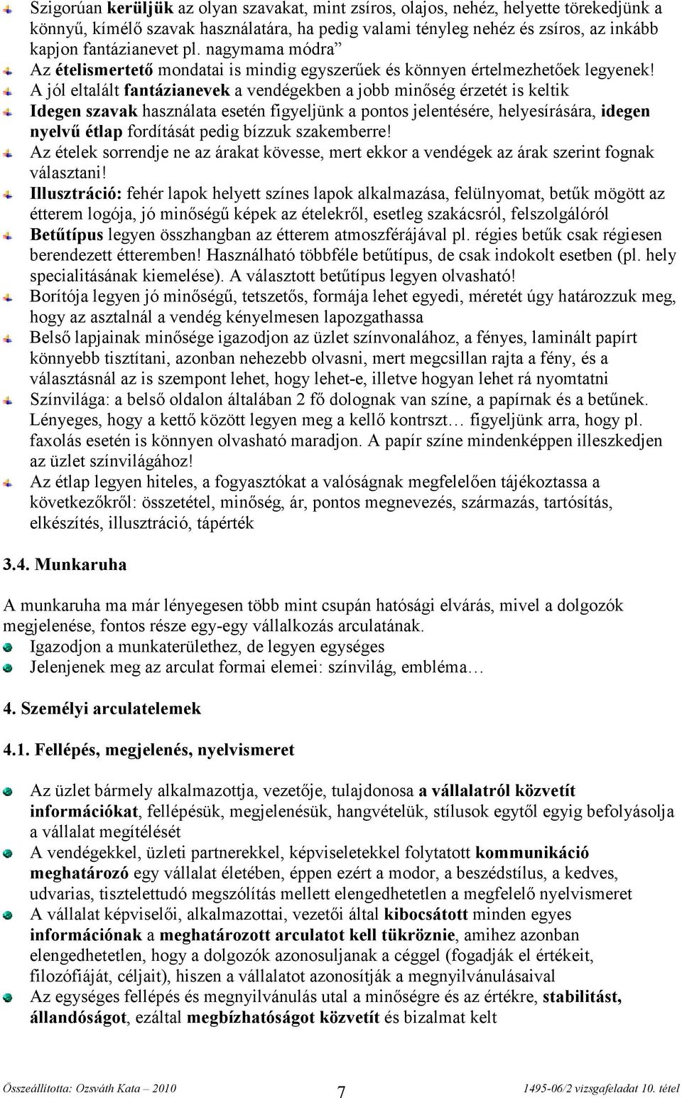 A jól eltalált fantázianevek a vendégekben a jobb minőség érzetét is keltik Idegen szavak használata esetén figyeljünk a pontos jelentésére, helyesírására, idegen nyelvű étlap fordítását pedig bízzuk
