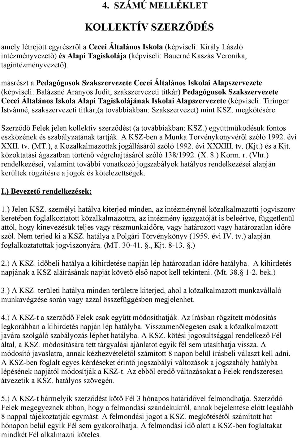másrészt a Pedagógusok Szakszervezete Cecei Általános Iskolai Alapszervezete (képviseli: Balázsné Aranyos Judit, szakszervezeti titkár) Pedagógusok Szakszervezete Cecei Általános Iskola Alapi