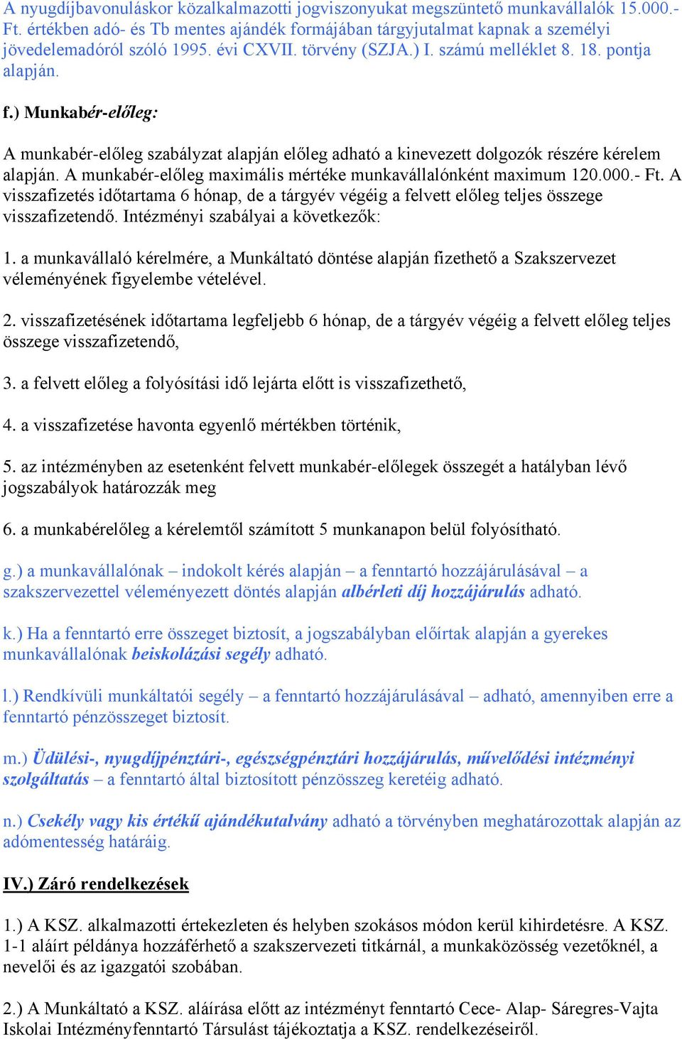 A munkabér-előleg maximális mértéke munkavállalónként maximum 120.000.- Ft. A visszafizetés időtartama 6 hónap, de a tárgyév végéig a felvett előleg teljes összege visszafizetendő.