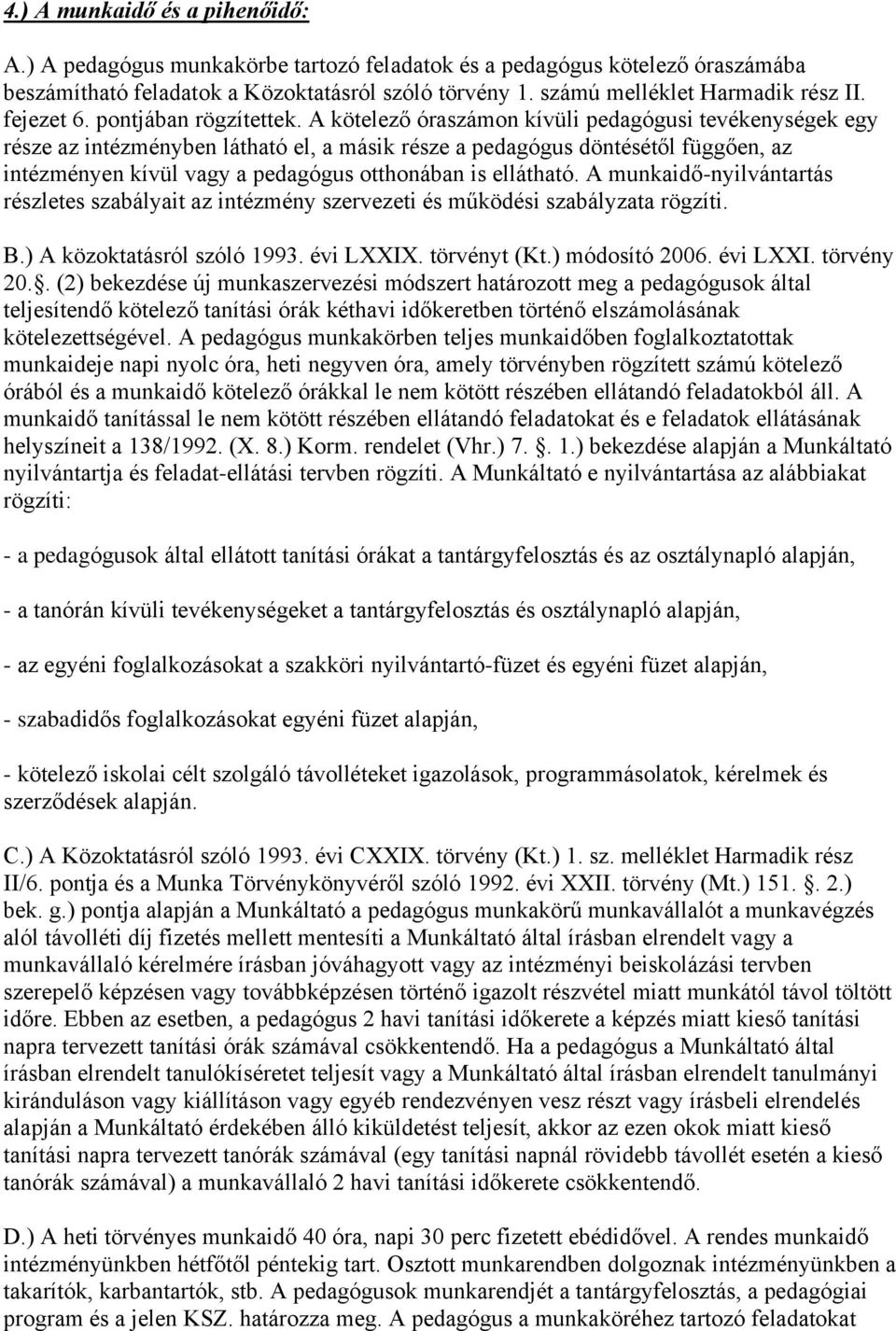 A kötelező óraszámon kívüli pedagógusi tevékenységek egy része az intézményben látható el, a másik része a pedagógus döntésétől függően, az intézményen kívül vagy a pedagógus otthonában is ellátható.