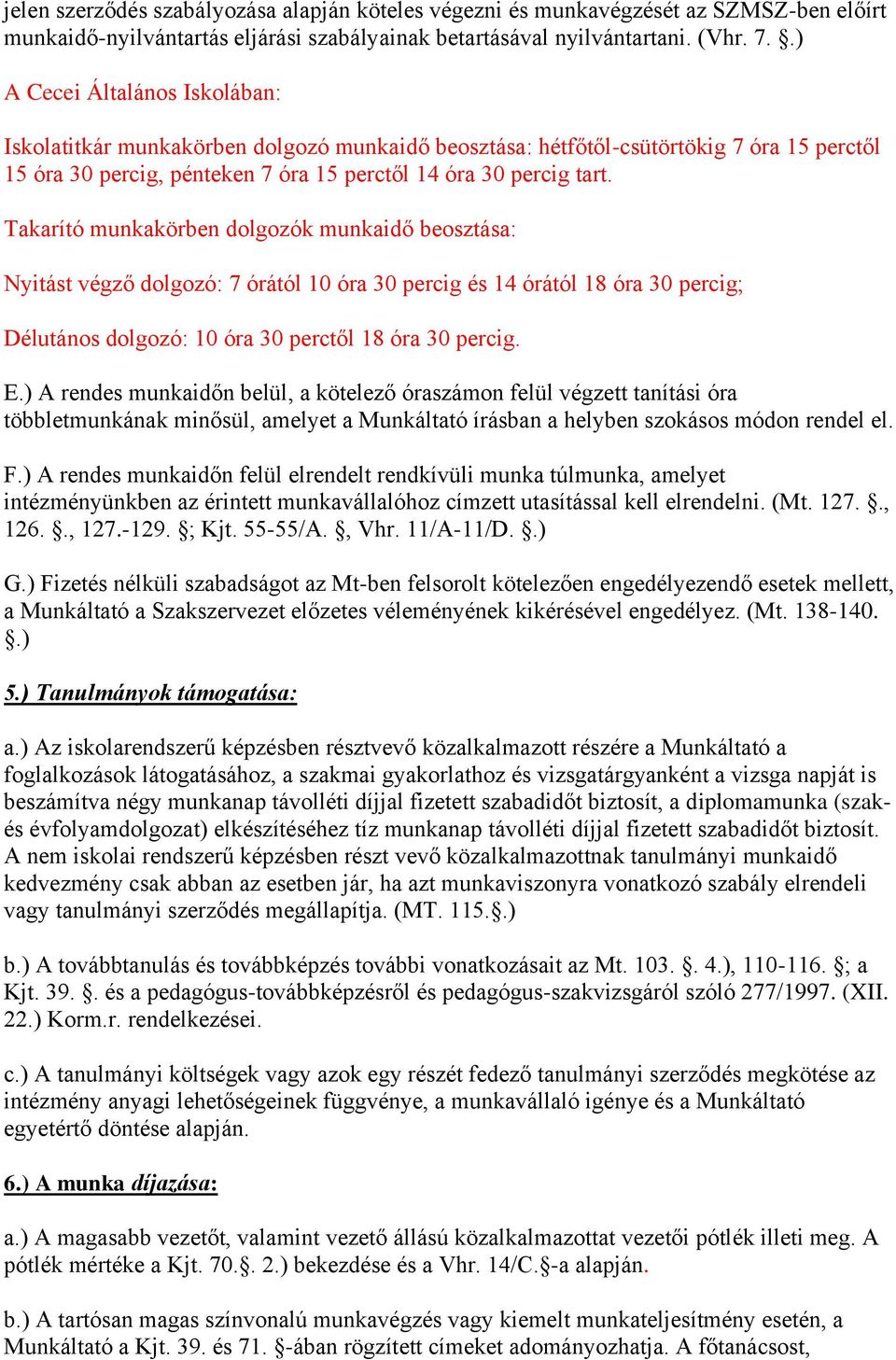 Takarító munkakörben dolgozók munkaidő beosztása: Nyitást végző dolgozó: 7 órától 10 óra 30 percig és 14 órától 18 óra 30 percig; Délutános dolgozó: 10 óra 30 perctől 18 óra 30 percig. E.