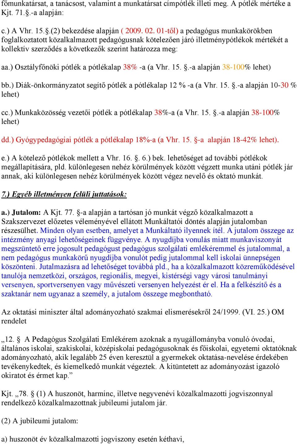 ) Osztályfőnöki pótlék a pótlékalap 38% -a (a Vhr. 15..-a alapján 38-100% lehet) bb.) Diák-önkormányzatot segítő pótlék a pótlékalap 12 % -a (a Vhr. 15..-a alapján 10-30 % lehet) cc.
