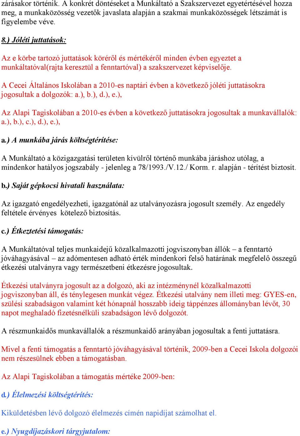 A Cecei Általános Iskolában a 2010-es naptári évben a következő jóléti juttatásokra jogosultak a dolgozók: a.), b.), d.), e.