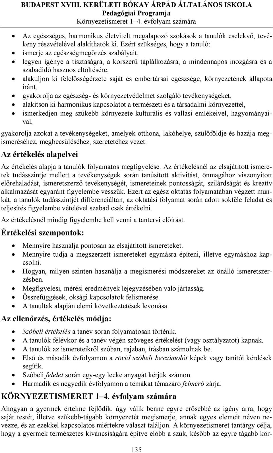 Ezért szükséges, hogy a tanuló: ismerje az egészségmegőrzés szabályait, legyen igénye a tisztaságra, a korszerű táplálkozásra, a mindennapos mozgásra és a szabadidő hasznos eltöltésére, alakuljon ki