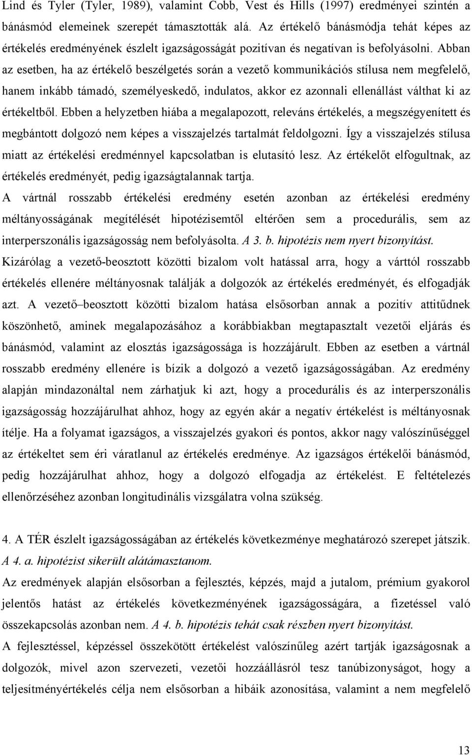 Abban az esetben, ha az értékelő beszélgetés során a vezető kommunikációs stílusa nem megfelelő, hanem inkább támadó, személyeskedő, indulatos, akkor ez azonnali ellenállást válthat ki az értékeltből.