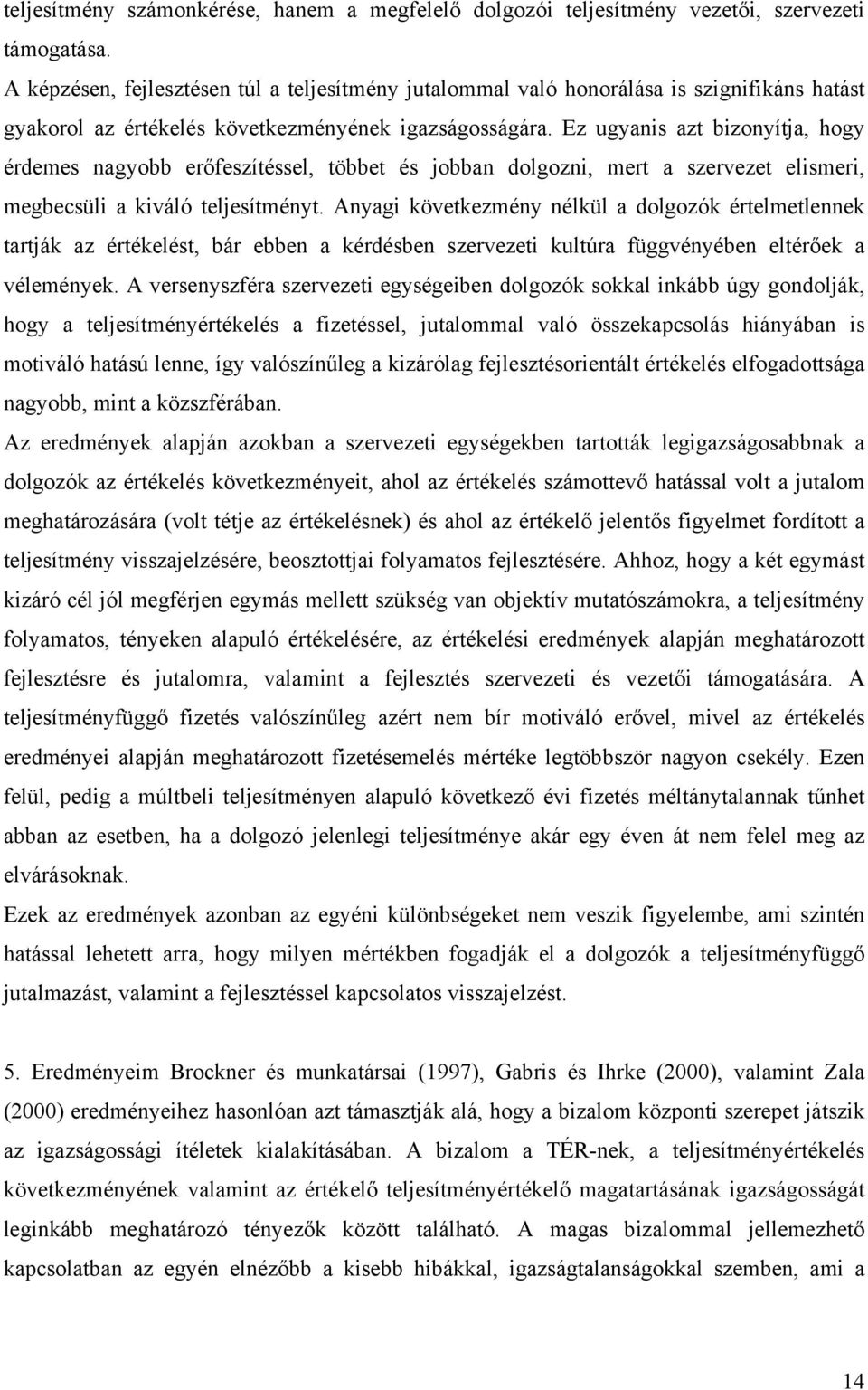 Ez ugyanis azt bizonyítja, hogy érdemes nagyobb erőfeszítéssel, többet és jobban dolgozni, mert a szervezet elismeri, megbecsüli a kiváló teljesítményt.