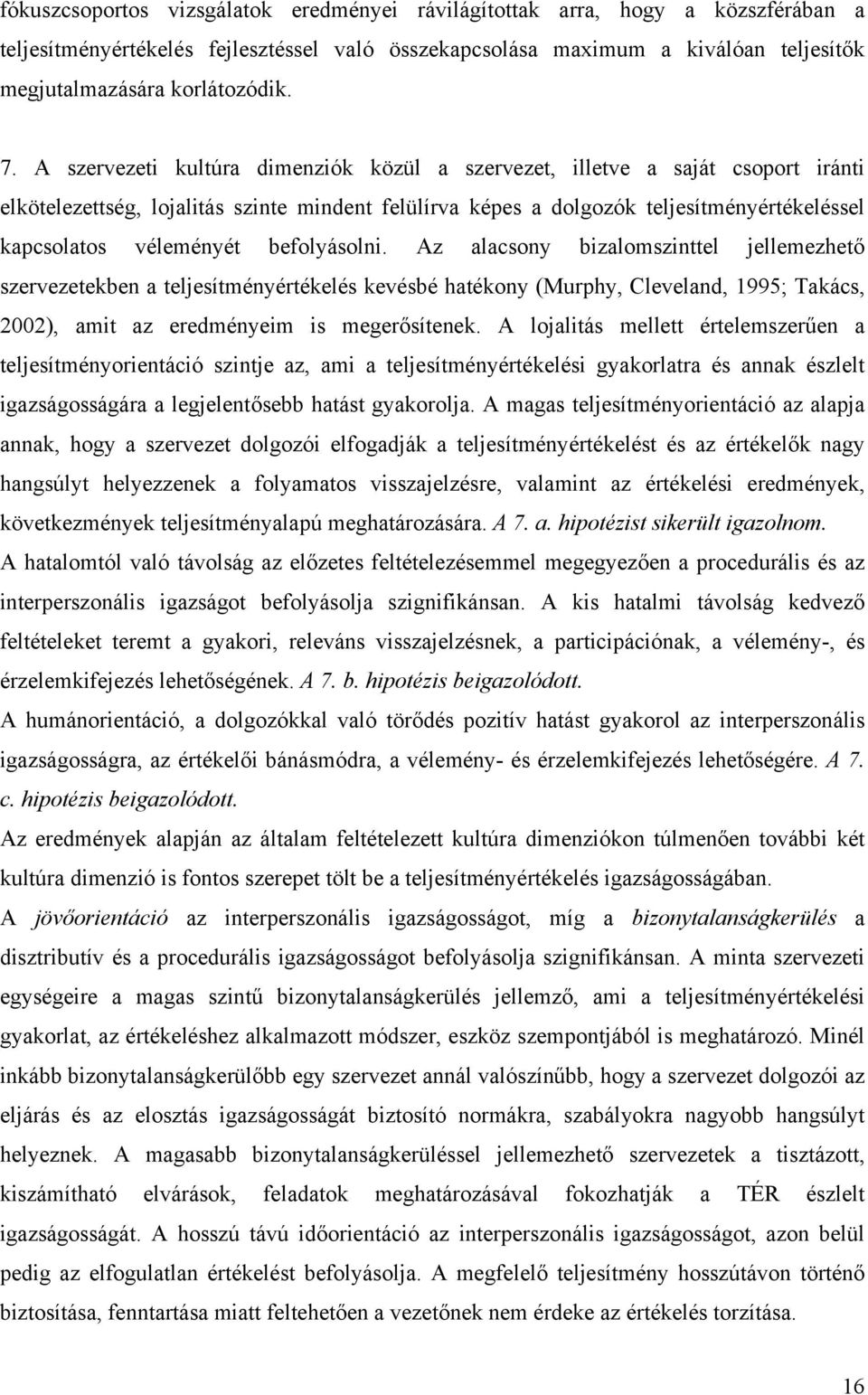 véleményét befolyásolni. Az alacsony bizalomszinttel jellemezhető szervezetekben a teljesítményértékelés kevésbé hatékony (Murphy, Cleveland, 1995; Takács, 2002), amit az eredményeim is megerősítenek.
