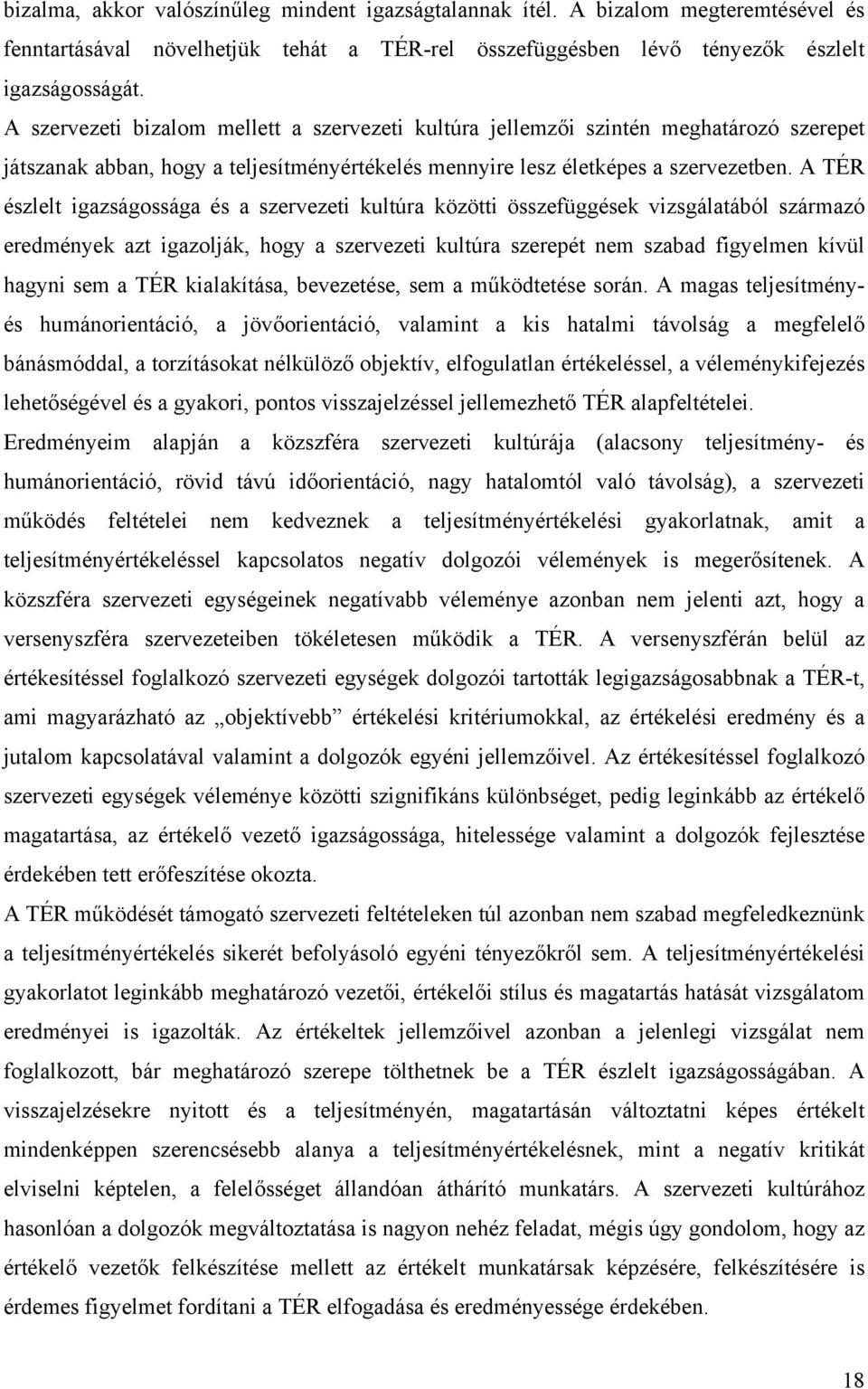 A TÉR észlelt igazságossága és a szervezeti kultúra közötti összefüggések vizsgálatából származó eredmények azt igazolják, hogy a szervezeti kultúra szerepét nem szabad figyelmen kívül hagyni sem a