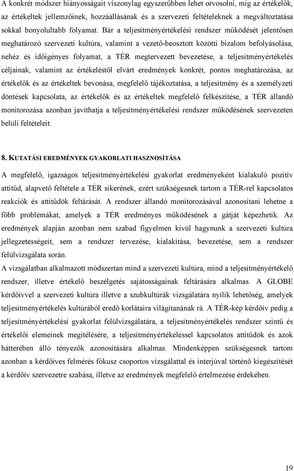 Bár a teljesítményértékelési rendszer működését jelentősen meghatározó szervezeti kultúra, valamint a vezető-beosztott közötti bizalom befolyásolása, nehéz és időigényes folyamat, a TÉR megtervezett