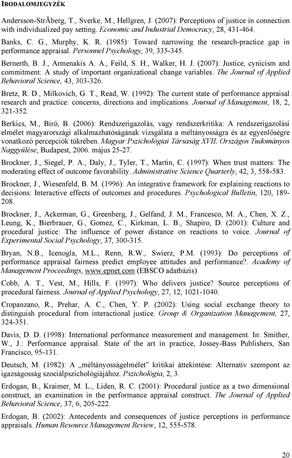 , Armenakis A. A., Feild, S. H., Walker, H. J. (2007): Justice, cynicism and commitment: A study of important organizational change variables. The Journal of Applied Behavioral Science, 43, 303-326.