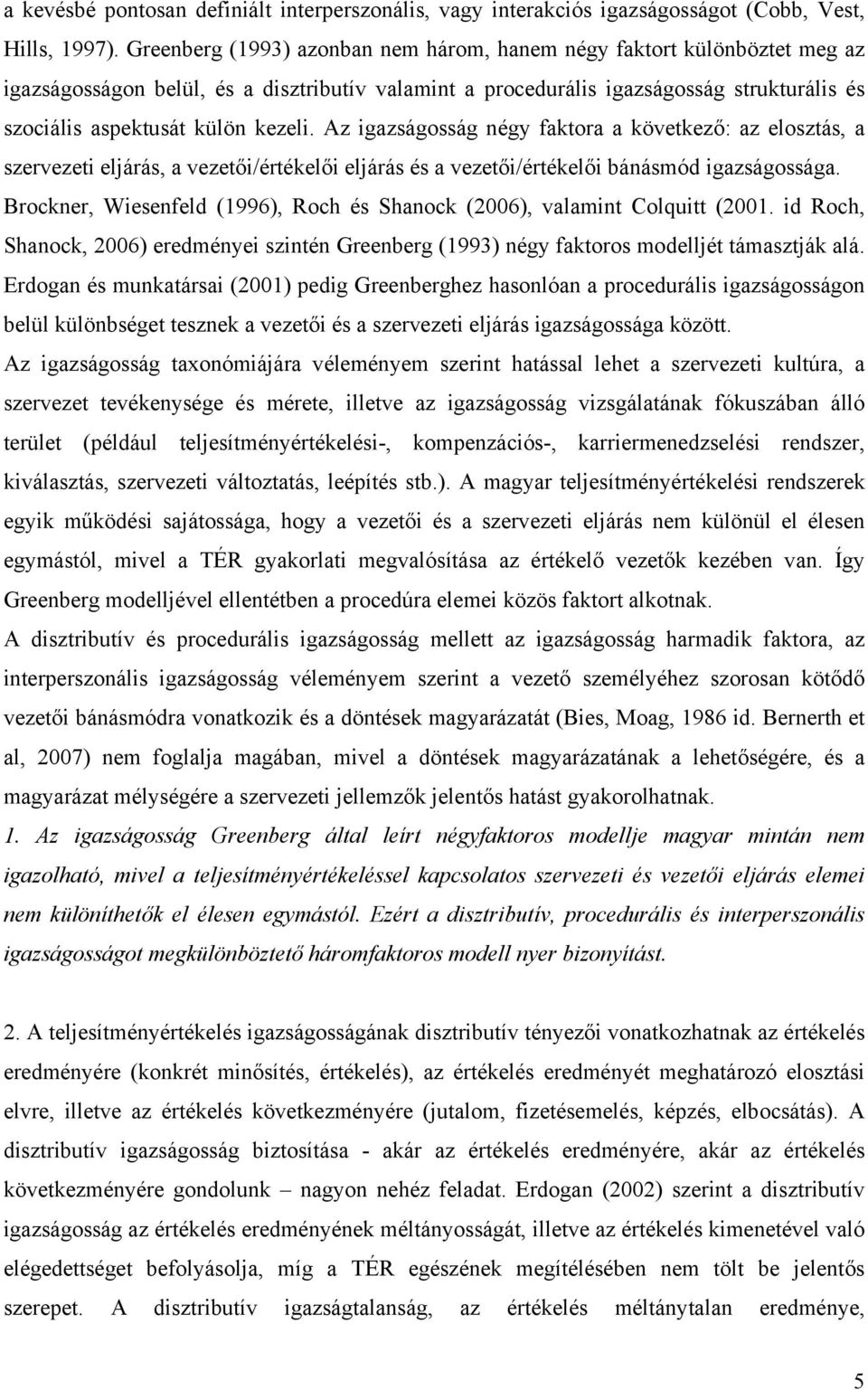 kezeli. Az igazságosság négy faktora a következő: az elosztás, a szervezeti eljárás, a vezetői/értékelői eljárás és a vezetői/értékelői bánásmód igazságossága.