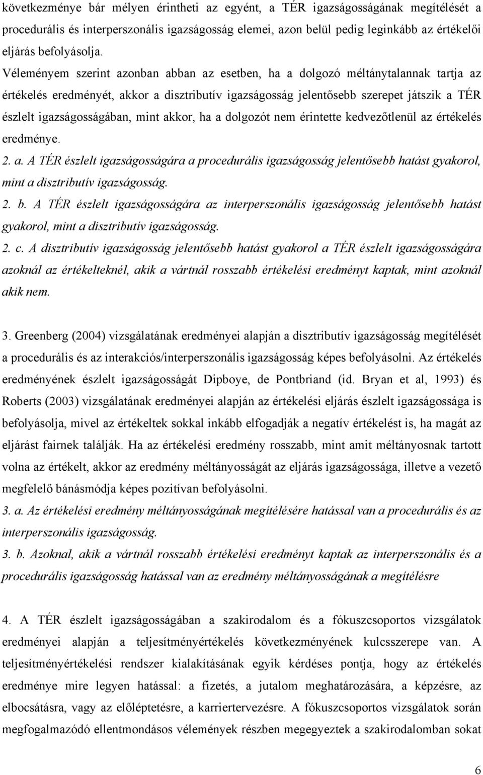 igazságosságában, mint akkor, ha a dolgozót nem érintette kedvezőtlenül az értékelés eredménye. 2. a. A TÉR észlelt igazságosságára a procedurális igazságosság jelentősebb hatást gyakorol, mint a disztributív igazságosság.