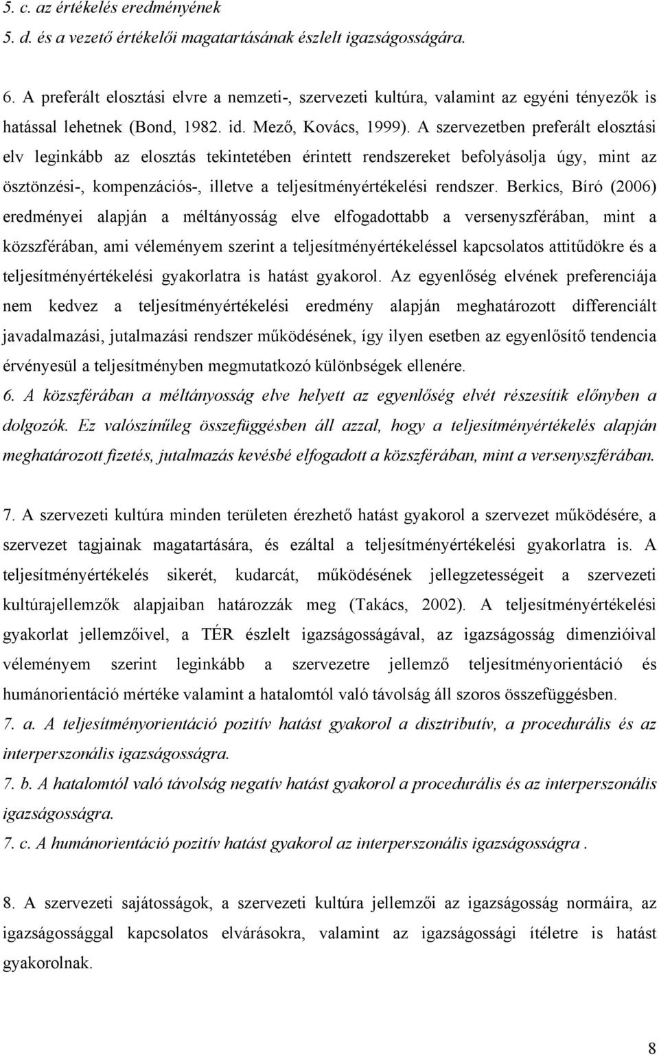 A szervezetben preferált elosztási elv leginkább az elosztás tekintetében érintett rendszereket befolyásolja úgy, mint az ösztönzési-, kompenzációs-, illetve a teljesítményértékelési rendszer.
