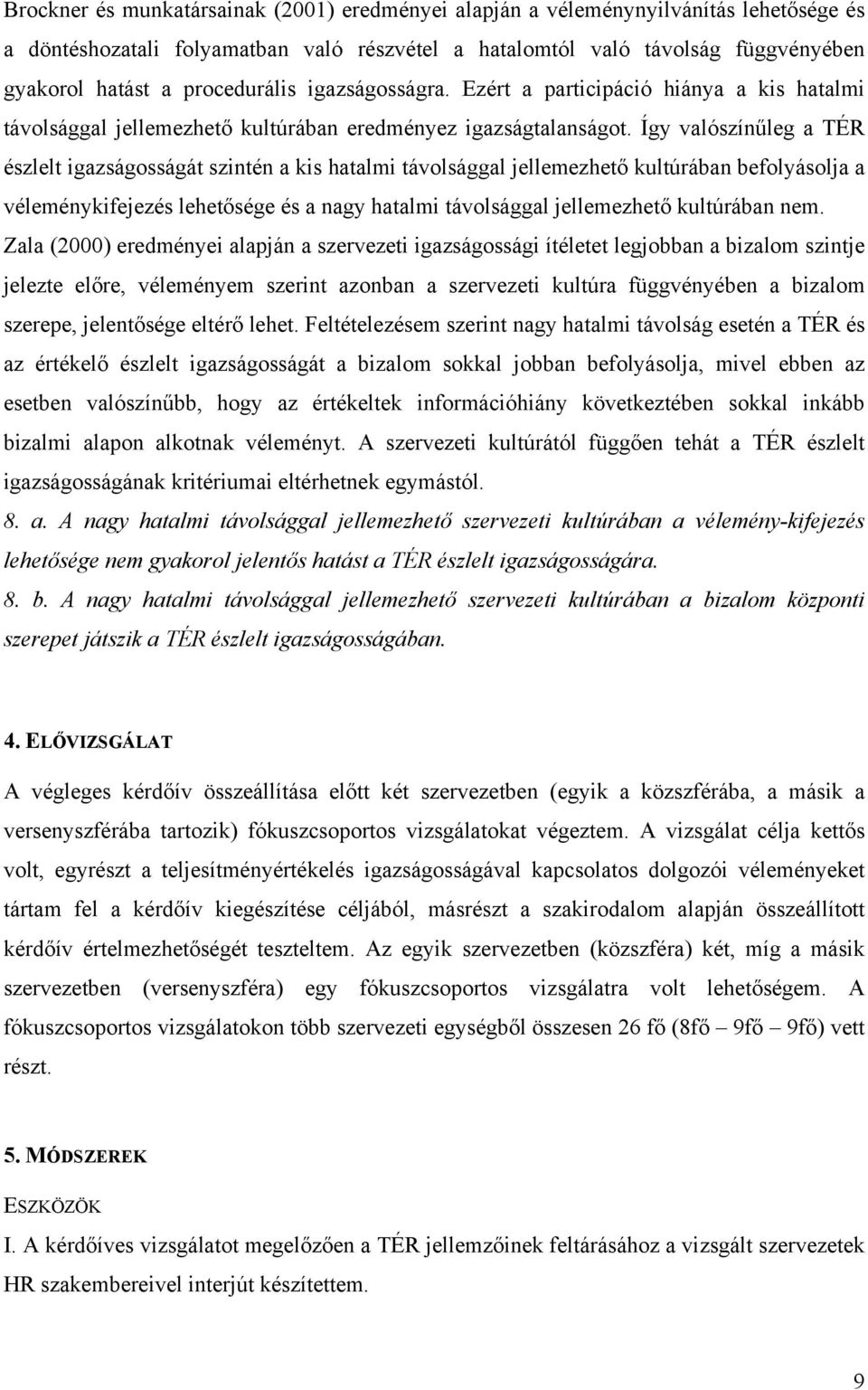 Így valószínűleg a TÉR észlelt igazságosságát szintén a kis hatalmi távolsággal jellemezhető kultúrában befolyásolja a véleménykifejezés lehetősége és a nagy hatalmi távolsággal jellemezhető