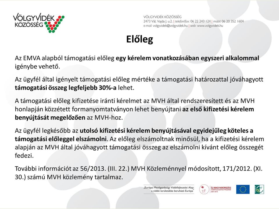 A támogatási előleg kifizetése iránti kérelmet az MVH által rendszeresített és az MVH honlapján közzétett formanyomtatványon lehet benyújtani az első kifizetési kérelem benyújtását megelőzően az