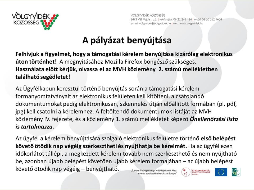 Az Ügyfélkapun keresztül történő benyújtás során a támogatási kérelem formanyomtatványait az elektronikus felületen kell kitölteni, a csatolandó dokumentumokat pedig elektronikusan, szkennelés útján