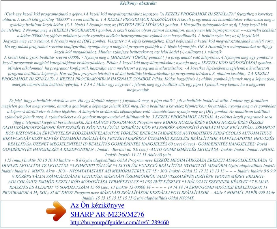 lépés) 1 Nyomja meg az [EGYEDI BEÁLLÍTÁSOK] gombot. 5 Használja számgombokat az új 5 jegy kezeli kód beviteléhez. 2 Nyomja meg a [KEZELI PROGRAMOK] gombot.