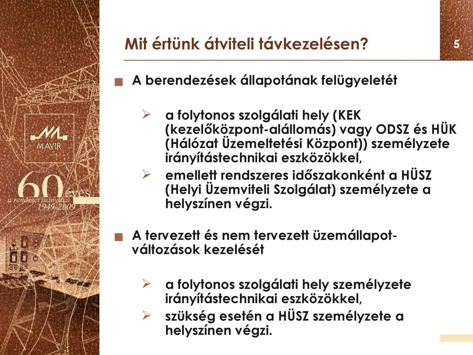 Üzemeltetési Központ)) személyzete irányítástechnikai eszközökkel, emellett rendszeres időszakonként a HÜSZ (Helyi Üzemviteli