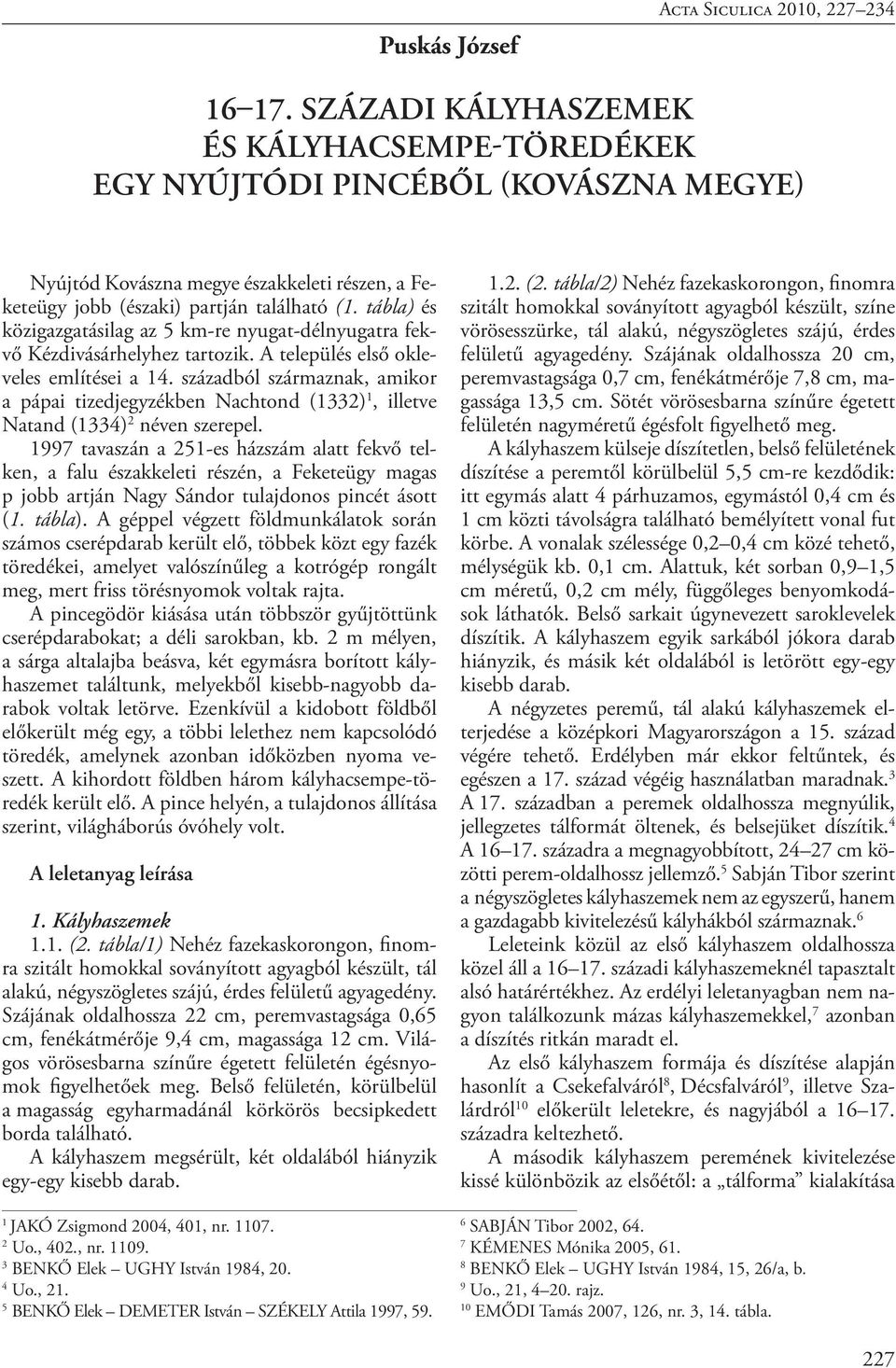 tábla) és közigazgatásilag az 5 km-re nyugat-délnyugatra fekvő Kézdivásárhelyhez tartozik. A település első okleveles említései a 14.