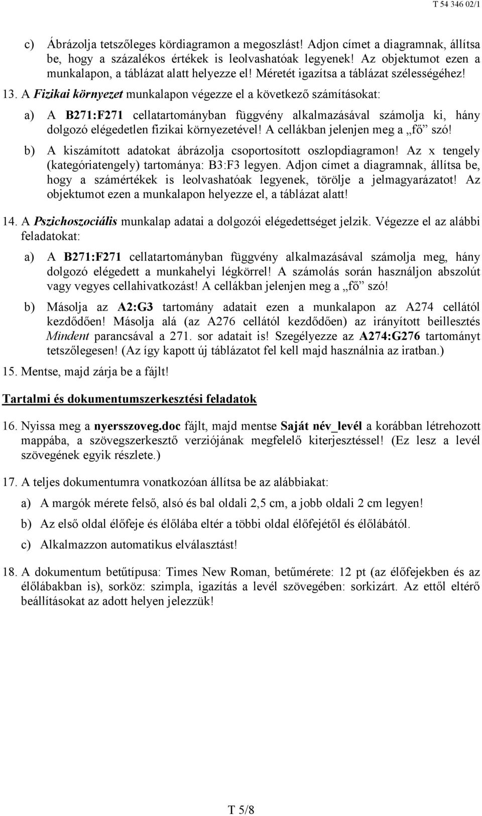 A Fizikai környezet munkalapon végezze el a következő számításokat: a) A B271:F271 cellatartományban függvény alkalmazásával számolja ki, hány dolgozó elégedetlen fizikai környezetével!