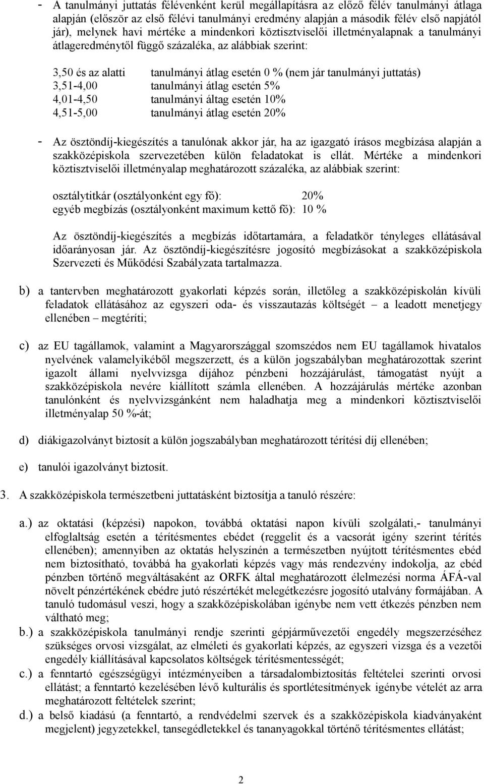3,51-4,00 tanulmányi átlag esetén 5% 4,01-4,50 tanulmányi áltag esetén 10% 4,51-5,00 tanulmányi átlag esetén 20% - Az ösztöndíj-kiegészítés a tanulónak akkor jár, ha az igazgató írásos megbízása